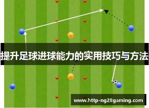 提升足球进球能力的实用技巧与方法 提升足球进球能力的实用技巧与方法