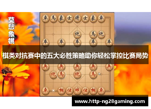 棋类对抗赛中的五大必胜策略助你轻松掌控比赛局势 棋类对抗赛中的五大必胜策略助你轻松掌控比赛局势
