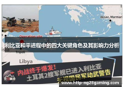 利比亚和平进程中的四大关键角色及其影响力分析 利比亚和平进程中的四大关键角色及其影响力分析