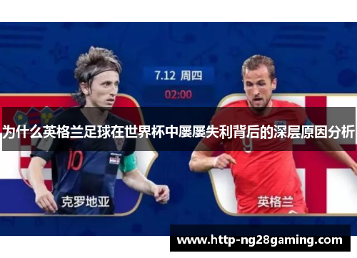 为什么英格兰足球在世界杯中屡屡失利背后的深层原因分析 为什么英格兰足球在世界杯中屡屡失利背后的深层原因分析