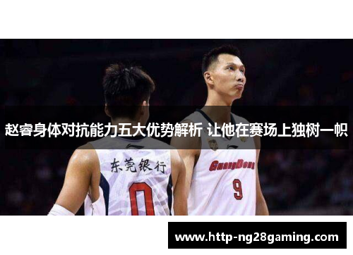 赵睿身体对抗能力五大优势解析 让他在赛场上独树一帜