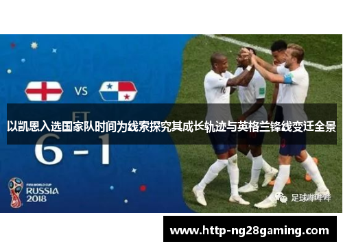 以凯恩入选国家队时间为线索探究其成长轨迹与英格兰锋线变迁全景