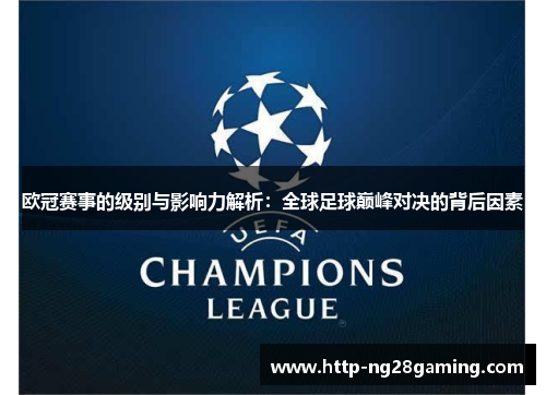 欧冠赛事的级别与影响力解析:全球足球巅峰对决的背后因素 欧冠赛事的级别与影响力解析:全球足球巅峰对决的背后因素
