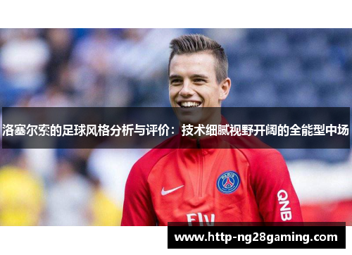 洛塞尔索的足球风格分析与评价：技术细腻视野开阔的全能型中场