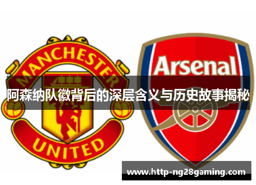 阿森纳队徽背后的深层含义与历史故事揭秘