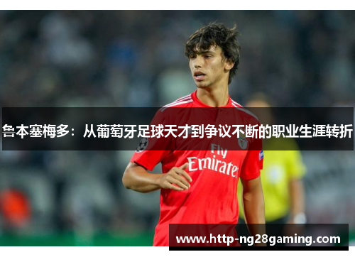 鲁本塞梅多：从葡萄牙足球天才到争议不断的职业生涯转折