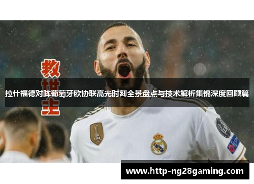 拉什福德对阵葡萄牙欧协联高光时刻全景盘点与技术解析集锦深度回顾篇