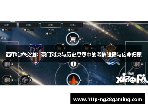 西甲宿命交错：豪门对决与历史恩怨中的激情碰撞与宿命归属