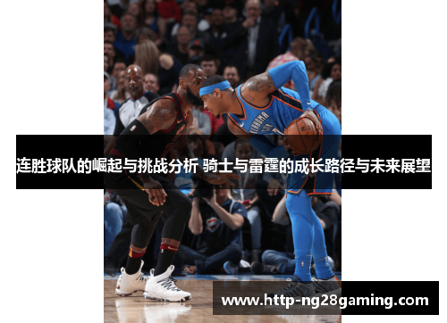 连胜球队的崛起与挑战分析 骑士与雷霆的成长路径与未来展望 连胜球队的崛起与挑战分析 骑士与雷霆的成长路径与未来展望