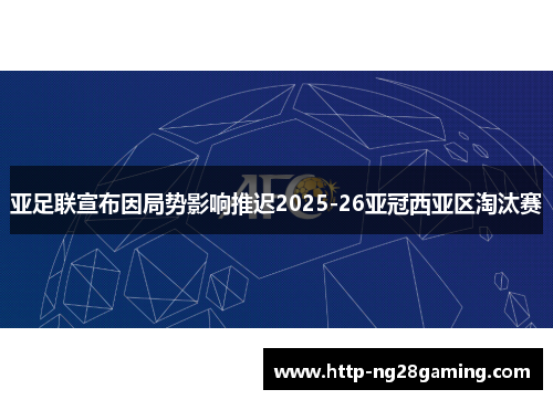 亚足联宣布因局势影响推迟2025-26亚冠西亚区淘汰赛 亚足联宣布因局势影响推迟2025-26亚冠西亚区淘汰赛